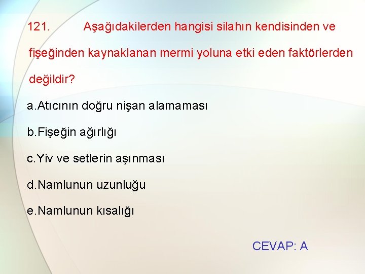 121. Aşağıdakilerden hangisi silahın kendisinden ve fişeğinden kaynaklanan mermi yoluna etki eden faktörlerden değildir?