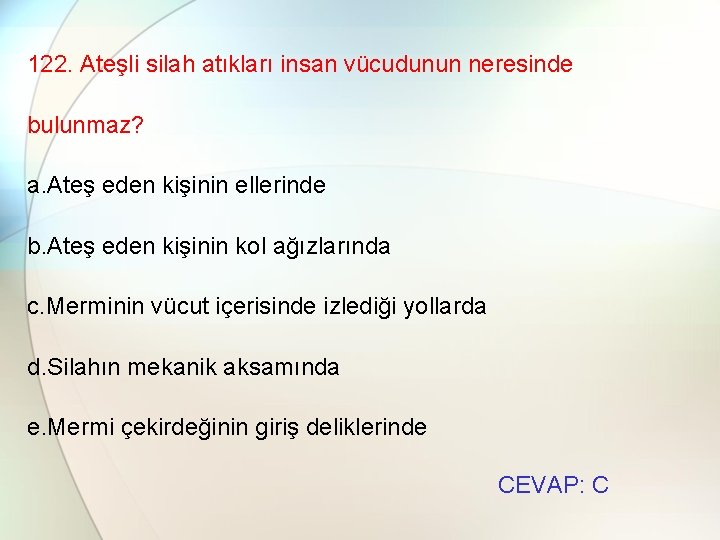 122. Ateşli silah atıkları insan vücudunun neresinde bulunmaz? a. Ateş eden kişinin ellerinde b.