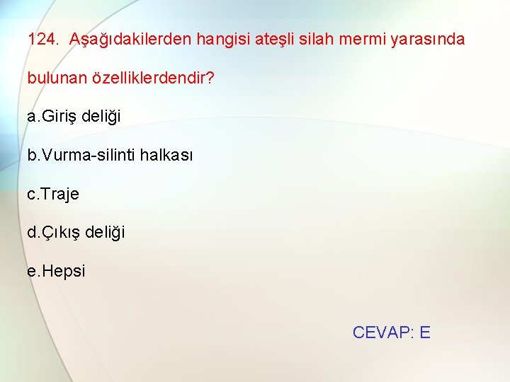 124. Aşağıdakilerden hangisi ateşli silah mermi yarasında bulunan özelliklerdendir? a. Giriş deliği b. Vurma-silinti