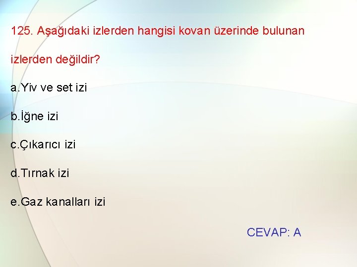 125. Aşağıdaki izlerden hangisi kovan üzerinde bulunan izlerden değildir? a. Yiv ve set izi