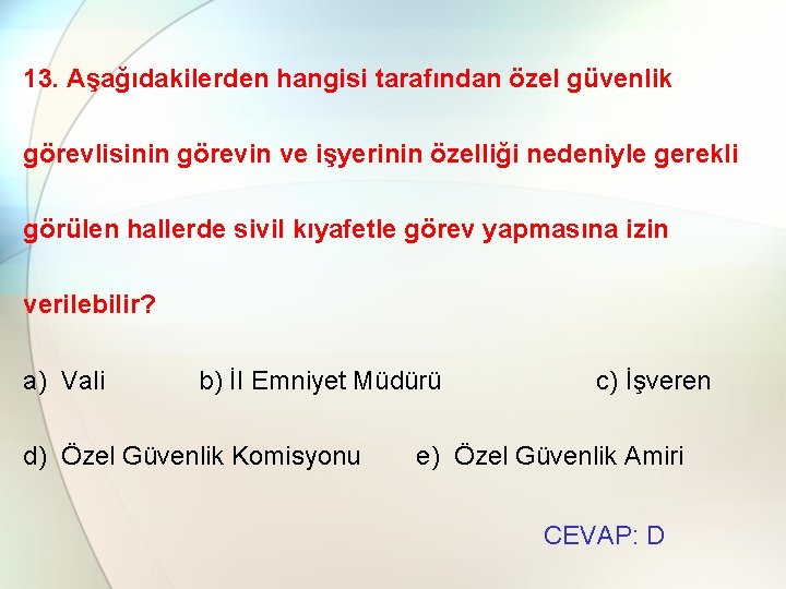 13. Aşağıdakilerden hangisi tarafından özel güvenlik görevlisinin görevin ve işyerinin özelliği nedeniyle gerekli görülen