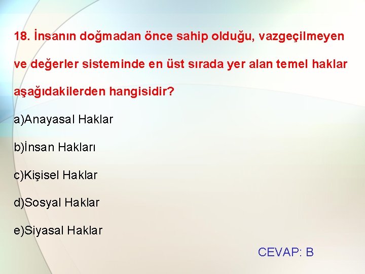 18. İnsanın doğmadan önce sahip olduğu, vazgeçilmeyen ve değerler sisteminde en üst sırada yer