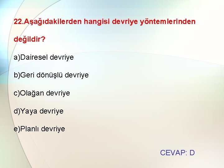 22. Aşağıdakilerden hangisi devriye yöntemlerinden değildir? a)Dairesel devriye b)Geri dönüşlü devriye c)Olağan devriye d)Yaya