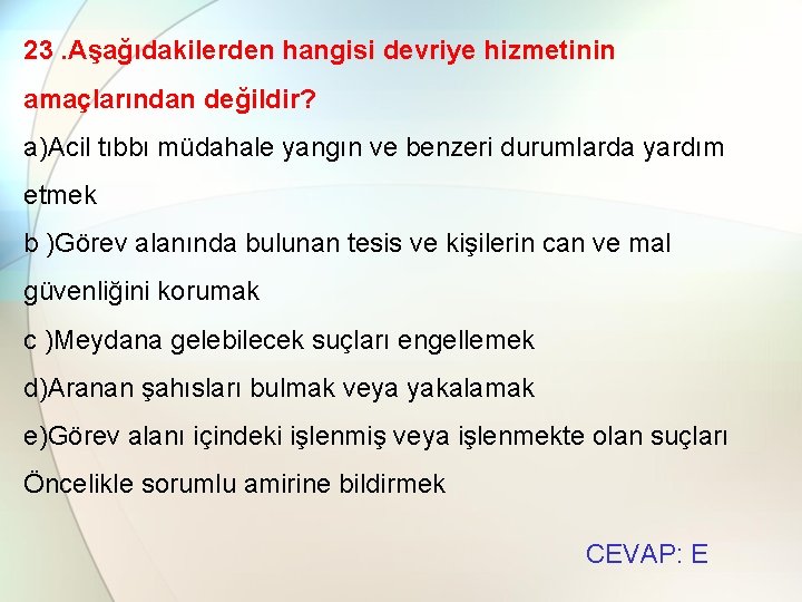 23. Aşağıdakilerden hangisi devriye hizmetinin amaçlarından değildir? a)Acil tıbbı müdahale yangın ve benzeri durumlarda