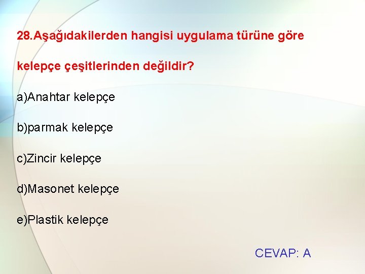 28. Aşağıdakilerden hangisi uygulama türüne göre kelepçe çeşitlerinden değildir? a)Anahtar kelepçe b)parmak kelepçe c)Zincir