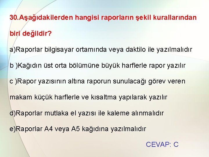 30. Aşağıdakilerden hangisi raporların şekil kurallarından biri değildir? a)Raporlar bilgisayar ortamında veya daktilo ile