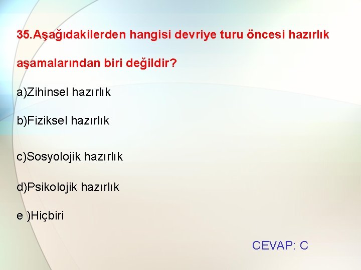 35. Aşağıdakilerden hangisi devriye turu öncesi hazırlık aşamalarından biri değildir? a)Zihinsel hazırlık b)Fiziksel hazırlık