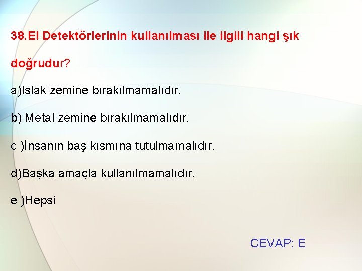 38. El Detektörlerinin kullanılması ile ilgili hangi şık doğrudur? a)Islak zemine bırakılmamalıdır. b) Metal