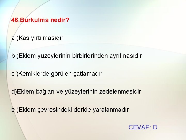 46. Burkulma nedir? a )Kas yırtılmasıdır b )Eklem yüzeylerinin birbirlerinden ayrılmasıdır c )Kemiklerde görülen