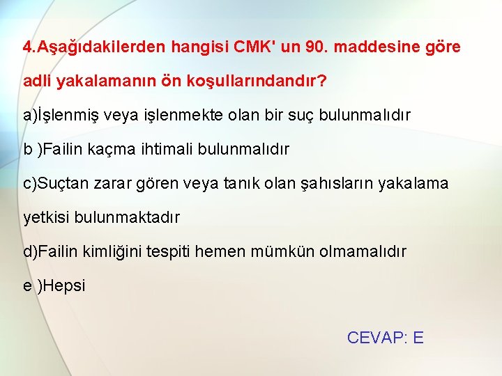 4. Aşağıdakilerden hangisi CMK' un 90. maddesine göre adli yakalamanın ön koşullarındandır? a)İşlenmiş veya