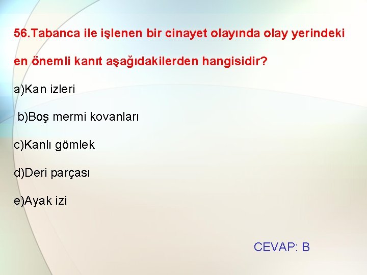 56. Tabanca ile işlenen bir cinayet olayında olay yerindeki en önemli kanıt aşağıdakilerden hangisidir?