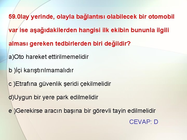 59. 0 lay yerinde, olayla bağlantısı olabilecek bir otomobil var ise aşağıdakilerden hangisi ilk