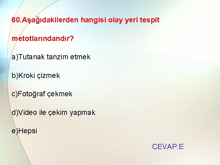 60. Aşağıdakilerden hangisi olay yeri tespit metotlarındandır? a)Tutanak tanzim etmek b)Kroki çizmek c)Fotoğraf çekmek