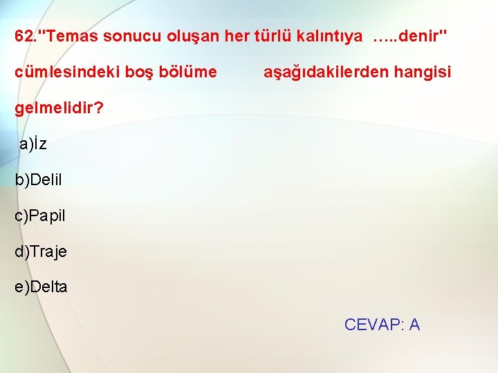 62. "Temas sonucu oluşan her türlü kalıntıya …. . denir" cümlesindeki boş bölüme aşağıdakilerden