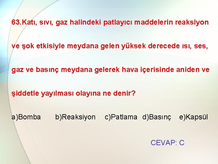 63. Katı, sıvı, gaz halindeki patlayıcı maddelerin reaksiyon ve şok etkisiyle meydana gelen yüksek