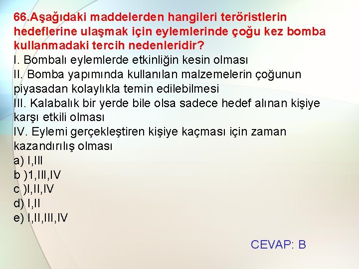 66. Aşağıdaki maddelerden hangileri teröristlerin hedeflerine ulaşmak için eylemlerinde çoğu kez bomba kullanmadaki tercih