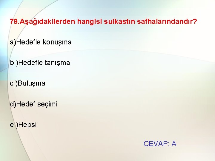 79. Aşağıdakilerden hangisi suikastın safhalarındandır? a)Hedefle konuşma b )Hedefle tanışma c )Buluşma d)Hedef seçimi