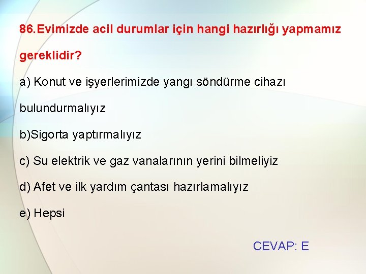 86. Evimizde acil durumlar için hangi hazırlığı yapmamız gereklidir? a) Konut ve işyerlerimizde yangı