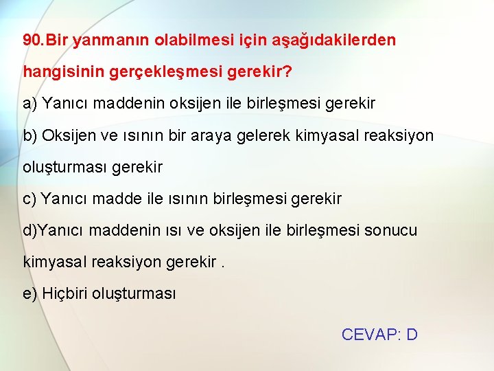 90. Bir yanmanın olabilmesi için aşağıdakilerden hangisinin gerçekleşmesi gerekir? a) Yanıcı maddenin oksijen ile