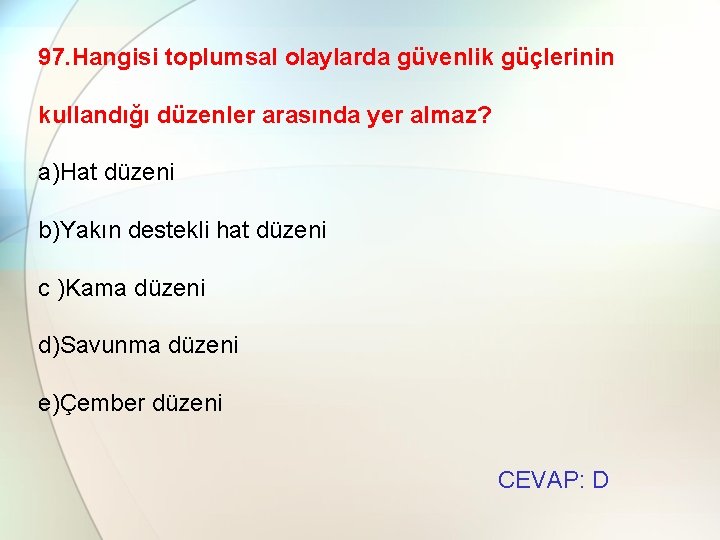 97. Hangisi toplumsal olaylarda güvenlik güçlerinin kullandığı düzenler arasında yer almaz? a)Hat düzeni b)Yakın