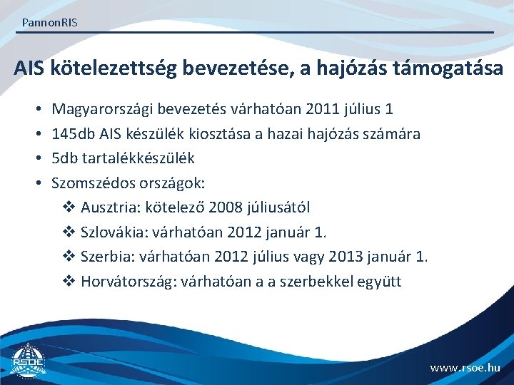 Pannon. RIS AIS kötelezettség bevezetése, a hajózás támogatása • • Magyarországi bevezetés várhatóan 2011