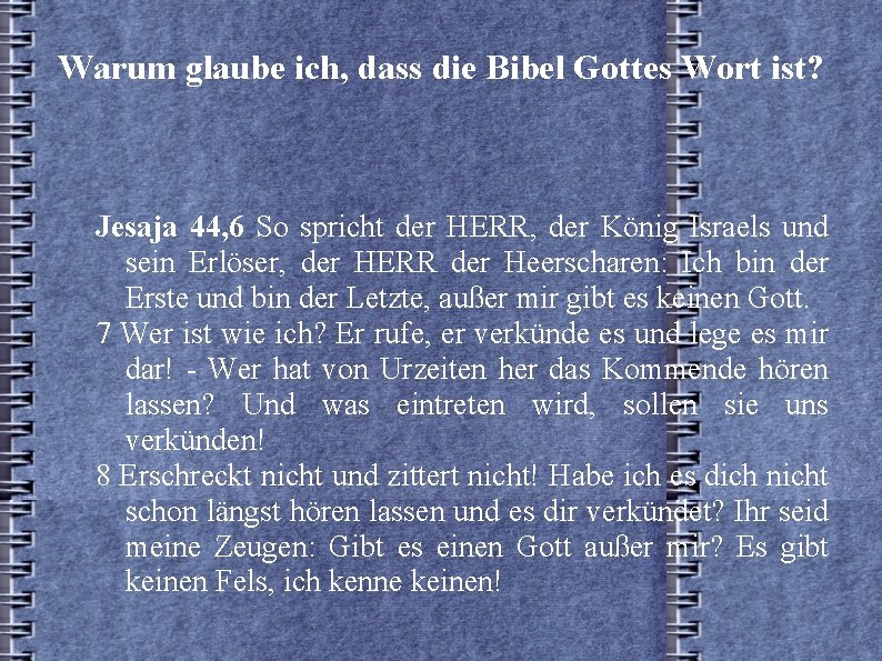 Warum glaube ich, dass die Bibel Gottes Wort ist? Jesaja 44, 6 So spricht