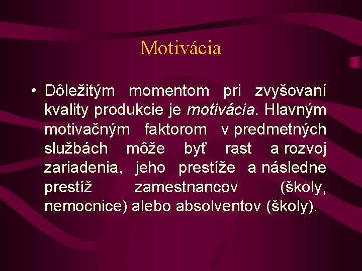 Motivácia • Dôležitým momentom pri zvyšovaní kvality produkcie je motivácia. Hlavným motivačným faktorom v