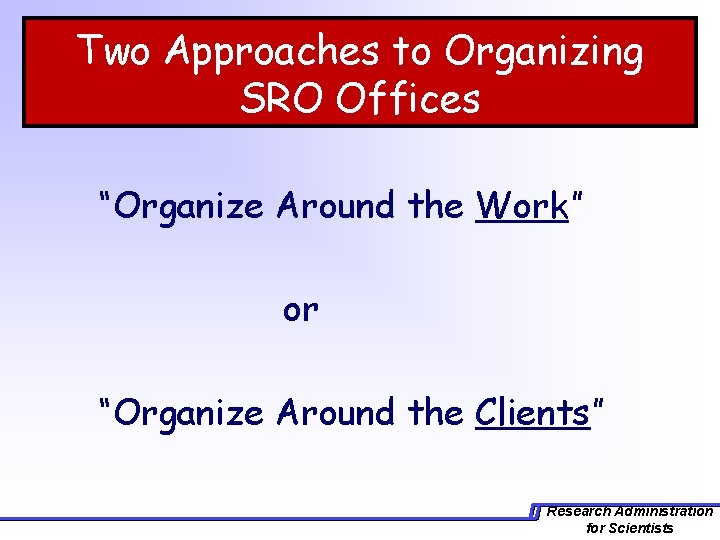 Two Approaches to Organizing SRO Offices “Organize Around the Work” or “Organize Around the