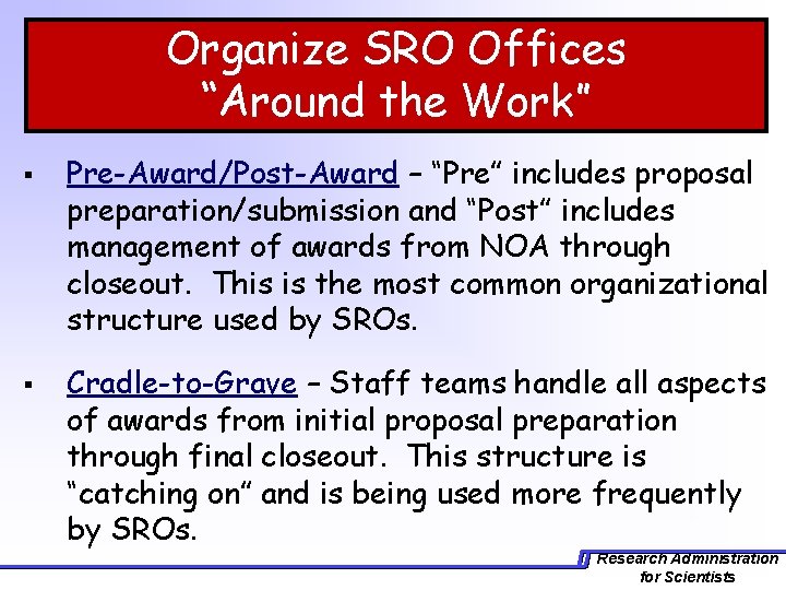 Organize SRO Offices “Around the Work” § § Pre-Award/Post-Award – “Pre” includes proposal preparation/submission