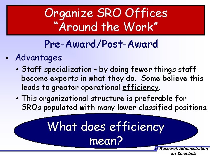 Organize SRO Offices “Around the Work” Pre-Award/Post-Award § Advantages • Staff specialization - by
