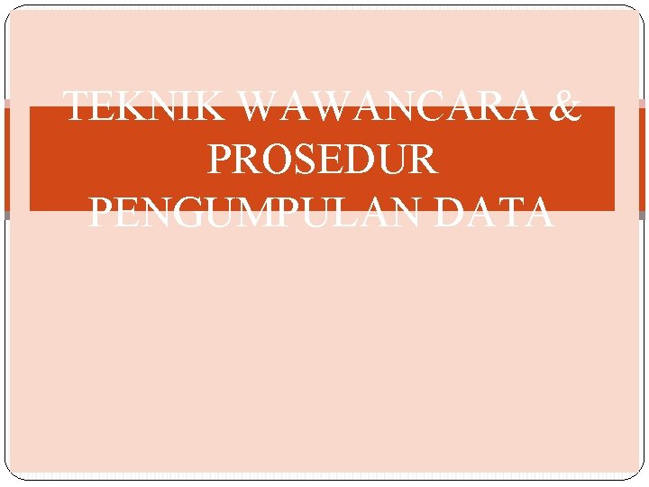 TEKNIK WAWANCARA & PROSEDUR PENGUMPULAN DATA 