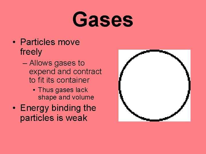 Gases • Particles move freely – Allows gases to expend and contract to fit Gases • Particles move freely – Allows gases to expend and contract to fit