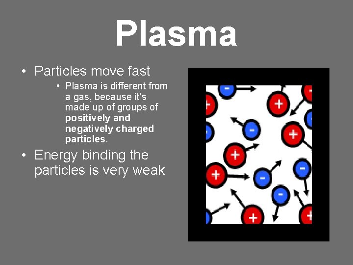 Plasma • Particles move fast • Plasma is different from a gas, because it’s Plasma • Particles move fast • Plasma is different from a gas, because it’s