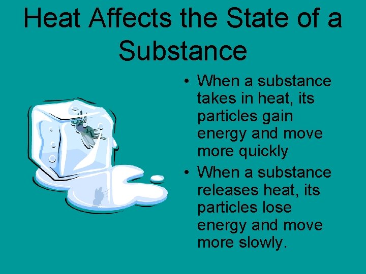 Heat Affects the State of a Substance • When a substance takes in heat, Heat Affects the State of a Substance • When a substance takes in heat,