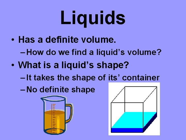 Liquids • Has a definite volume. – How do we find a liquid’s volume? Liquids • Has a definite volume. – How do we find a liquid’s volume?