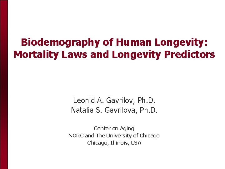 Biodemography of Human Longevity: Mortality Laws and Longevity Predictors Leonid A. Gavrilov, Ph. D.