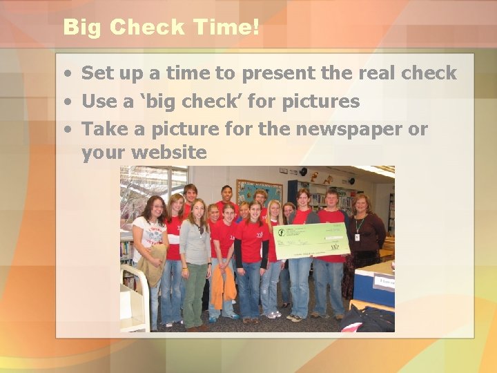 Big Check Time! • Set up a time to present the real check •