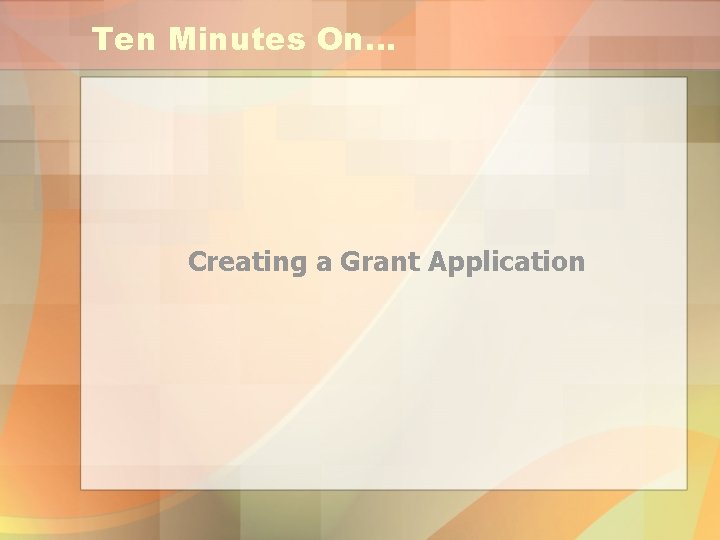 Ten Minutes On… Creating a Grant Application 