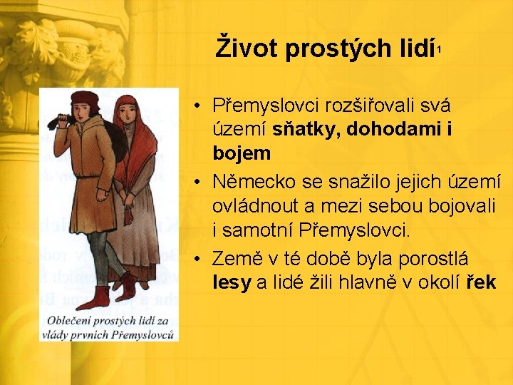 Život prostých lidí 1 • Přemyslovci rozšiřovali svá území sňatky, dohodami i bojem •