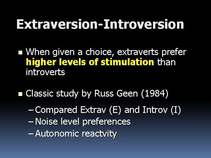 Extraversion-Introversion n When given a choice, extraverts prefer higher levels of stimulation than introverts