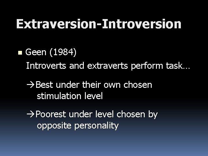 Extraversion-Introversion n Geen (1984) Introverts and extraverts perform task… Best under their own chosen