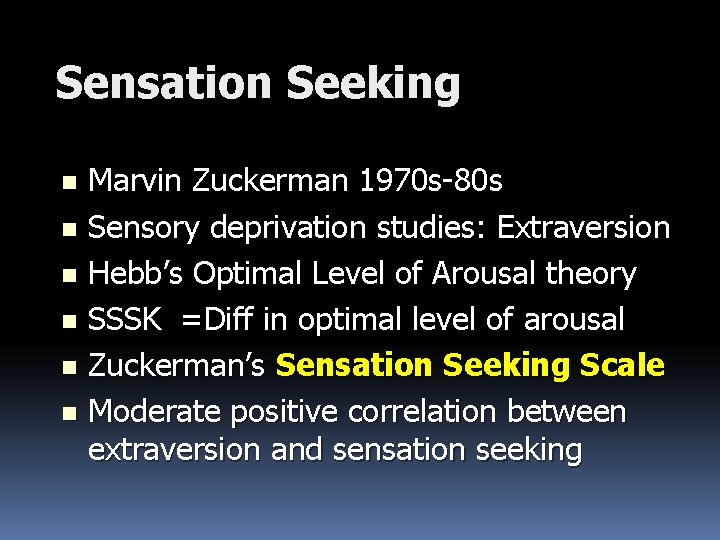 Sensation Seeking Marvin Zuckerman 1970 s-80 s n Sensory deprivation studies: Extraversion n Hebb’s