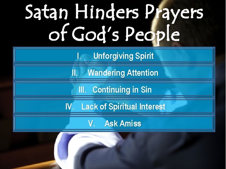 Satan Hinders Prayers of God’s People I. II. Unforgiving Spirit Wandering Attention III. Continuing