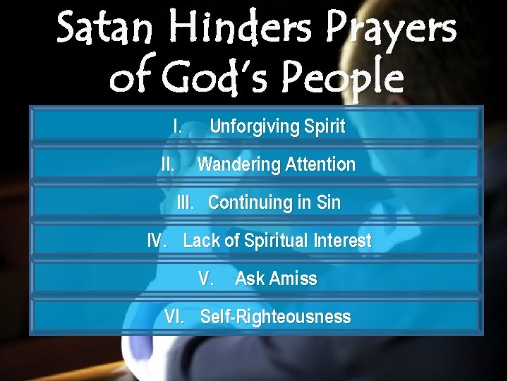 Satan Hinders Prayers of God’s People I. II. Unforgiving Spirit Wandering Attention III. Continuing
