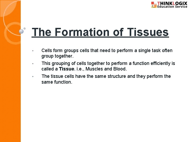 The Formation of Tissues • Cells form groups cells that need to perform a