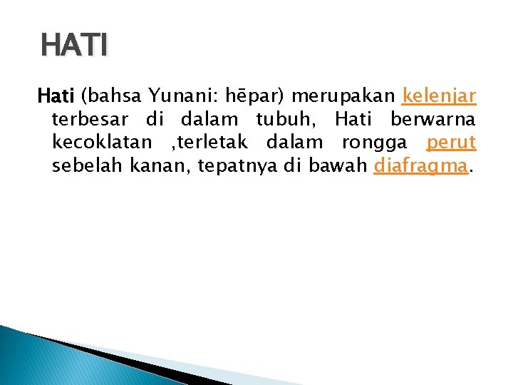 HATI Hati (bahsa Yunani: hēpar) merupakan kelenjar terbesar di dalam tubuh, Hati berwarna kecoklatan