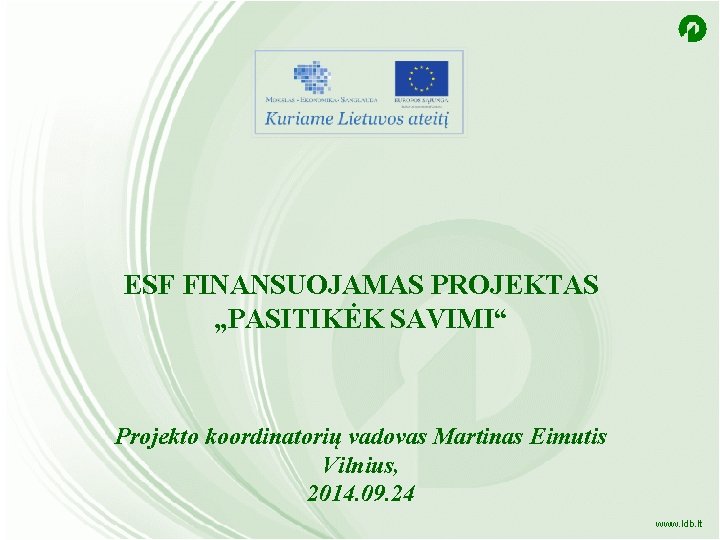 ESF FINANSUOJAMAS PROJEKTAS „PASITIKĖK SAVIMI“ Projekto koordinatorių vadovas Martinas Eimutis Vilnius, 2014. 09. 24