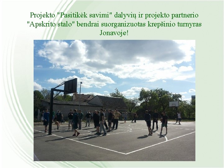 Projekto "Pasitikėk savimi" dalyvių ir projekto partnerio "Apskrito stalo" bendrai suorganizuotas krepšinio turnyras Jonavoje!