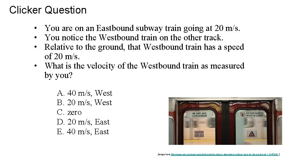 Clicker Question • You are on an Eastbound subway train going at 20 m/s.