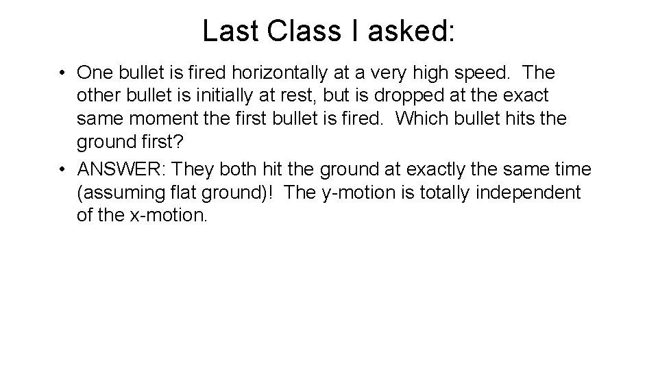 Last Class I asked: • One bullet is fired horizontally at a very high